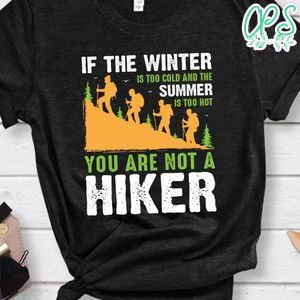 If The Winter Is Too Cold And The Summer Is Too Hot Shirt