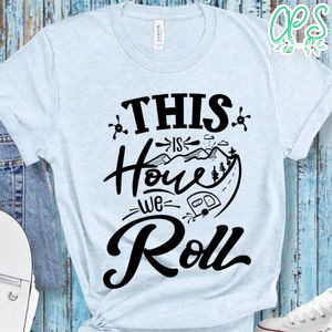 This Is How We Roll T-Shirt