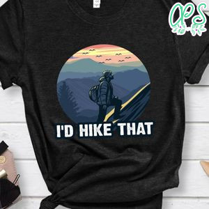 I'd Hike That Shirt