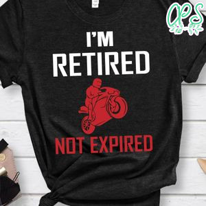 I'm Retired Motorcycle Not Expired Shirt
