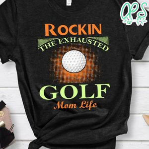 Rockin The Exhausted Golf Mom Life Shirt
