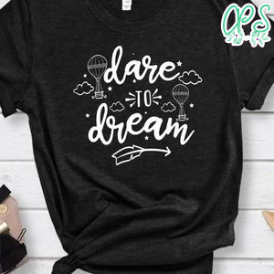 Dare To Dream Shirt