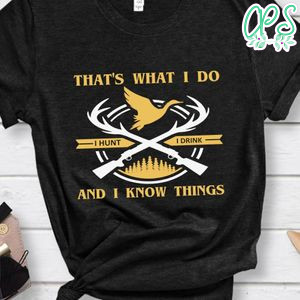 That's What I Do I Hunt I Drink And I Know Things Shirt
