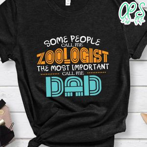 Some People Call Me Zoologist, the Most Important Call Me Dad Shirt