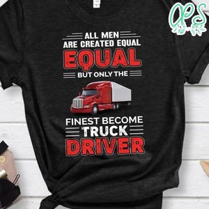 The Finest Become Truck Driver Shirt