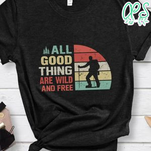 All Good Thing Are Wild And Free Shirt