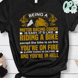 Being A Motor Racing Coach Is Easy. It's Like Riding A Bike Except The Bike Is On Fire Shirt