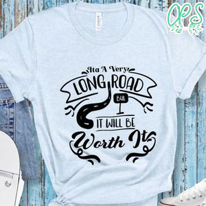 Its A Very Long Road But It Will Be Worth It T-Shirt