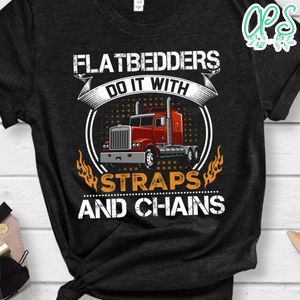 Flatbedders Do It  With Straps And Chains Shirt