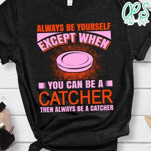 Always Be Yourself Except When You Can Be A Catcher Hockey Shirt