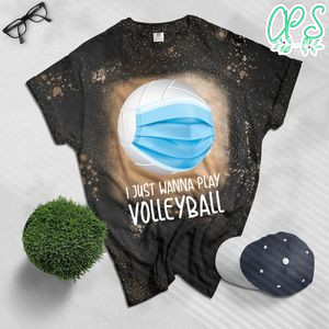 I Just Wanna Play Volleyball Bleached Shirt