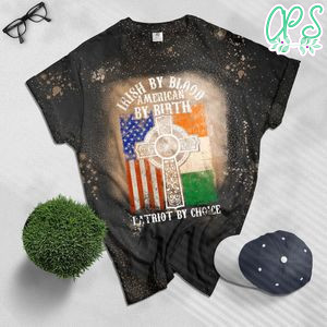 Irish By Blood American By Birth Patriot By Choice Bleached Shirt
