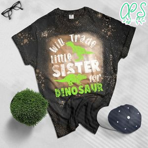 Will Trade little Sister for Dinosaur brother Bleached Shirt
