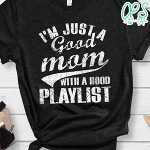 I'm just a good mom with a hood playlist Shirt