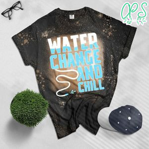 Water Change and Chill Funny Saltwater Aquarium Reef Tank Bleached T-Shirt