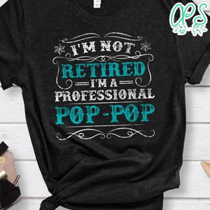 Mens I'm Not Retired Professional Pop Pop Grandpa Funny Shirt