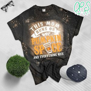 This Mom Runs On Pumpkin Spice Everything Nice Bleached T-Shirt