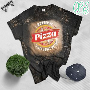 I Wonder If Pizza Thinks About Me Too Food Lover Bleached T-Shirt