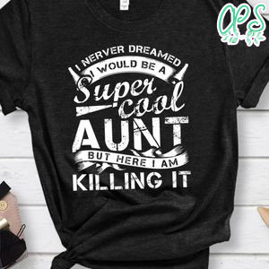 Super Cool Aunt Killing It T-Shirt Funny Aunt Shirt