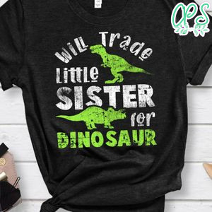Will Trade little Sister for Dinosaur brother Classic Unisex Shirt