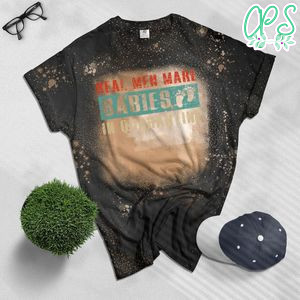 Real Men Make Babies Quarantine Pregnancy Announcement Dad Bleached T-Shirt