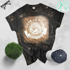 Born To Fish Forced To Work Bleached Shirt