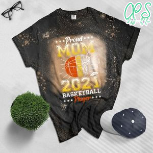 Proud Mom Senior 2021 Basketball Player Bleached Shirt