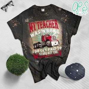 My teacher was wrong I do get paid to stare out the window all day Bleached T-Shirt