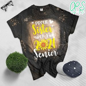 Proud Sister Of A 2021 Senior Sunflower Graduate Gift Bleached Shirt