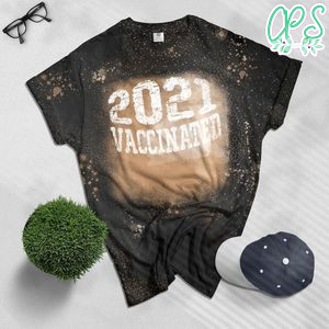 Vaccinated 2021 Cute Bleached Shirt