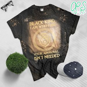 Black King I Am Who I Am Your Approval Isn't Needed Bleached T-shirt