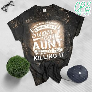 Super Cool Aunt Killing It Bleached T-Shirt Funny Aunt Bleached Shirt