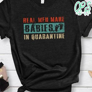 Real Men Make Babies Quarantine Pregnancy Announcement Dad T-Shirt