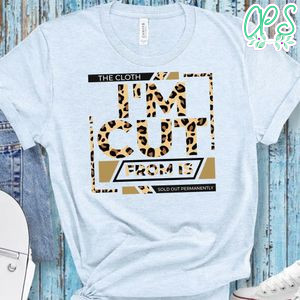 The Cloth I'm Cut From Is Sold Out Permanently T-Shirt