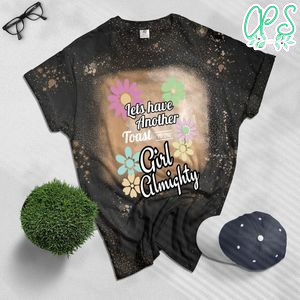 Lets Have Another Toast To The Girl Almighty Bleached T-Shirt