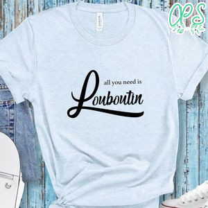 All you need is louboutin T-Shirt