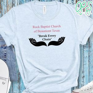 Rock Baptist Church of Beaumont Texas Break Every Chain T-Shirt