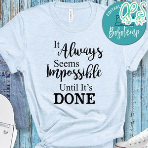 It Always Seems Impossible Until Its Done Shirt