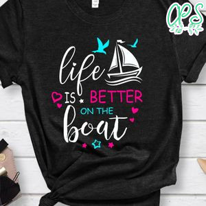 Life Is Better On The Boat Shirt