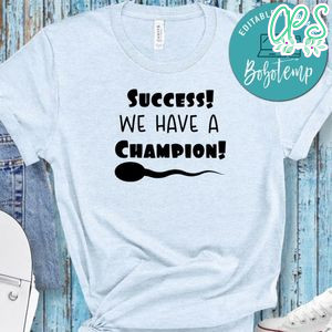 Pregnancy Success! We Have A Champion! Shirt