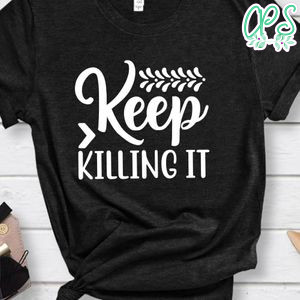 Keep Killing It Shirt