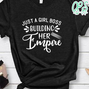Just A Girl Boss Building Her Empire Shirt