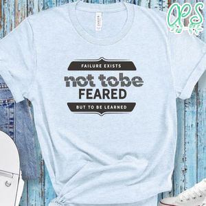 Failure Exists Not To Be Feared But To Be Learned No2 Shirt