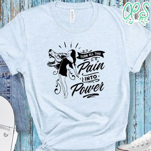 Turn All This Pain Into Power Shirt