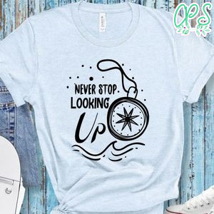 Never Stop Looking Up Shirt