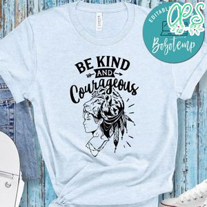 Be Kind And Courageous Shirt