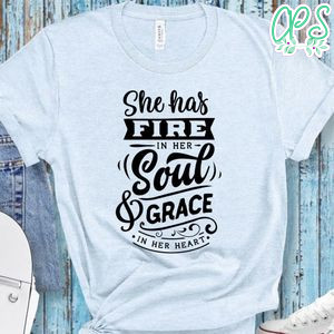 She Has Fire In Her Soul And Grace In Her Heart Shirt
