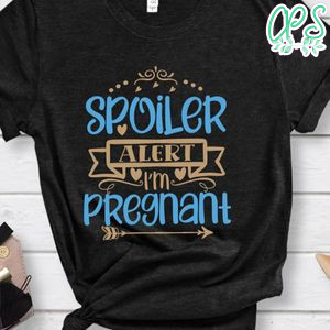 Spoiler Alert Im Pregnant Shirt