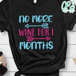 No More Wine For I Months Shirt