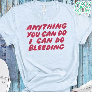 Anything You Can Do I Can Do Bleeding Color Text Editable Shirt